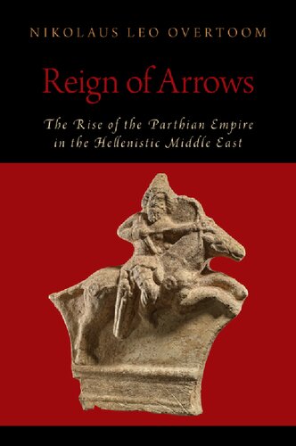 Reign of Arrows: The Rise of the Parthian Empire in the Hellenistic Middle East (Oxford Studies in Early Empires)