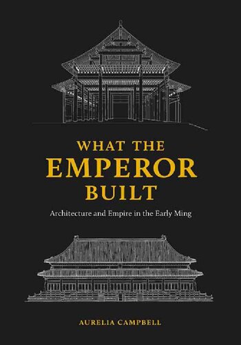 What the Emperor Built: Architecture and Empire in the Early Ming