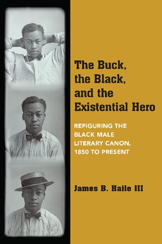 The Buck, the Black, and the Existential Hero: Refiguring the Black Male Literary Canon, 1850 to Present