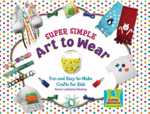 Super Simple Art to Wear : Fun & Easy-to-Make Crafts for Kids