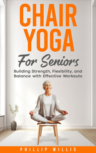 Chair Yoga for Seniors: Building Strength, Flexibility, and Balance with Effective Workouts