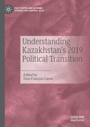 Understanding Kazakhstan’s 2019 Political Transition (The Steppe and Beyond: Studies on Central Asia)