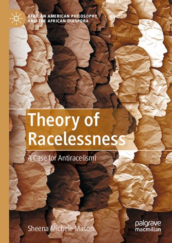 Theory of Racelessness: A Case for Antirace(ism) (African American Philosophy and the African Diaspora)