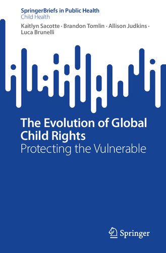 The Evolution of Global Child Rights: Protecting the Vulnerable (SpringerBriefs in Public Health)