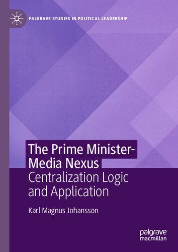 The Prime Minister-Media Nexus: Centralization Logic and Application (Palgrave Studies in Political Leadership)