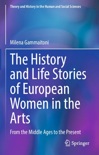 The History and Life Stories of European Women in the Arts: From the Middle Ages to the Present (Theory and History in the Human and Social Sciences)