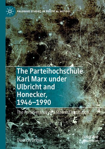 The Parteihochschule Karl Marx under Ulbricht and Honecker, 1946-1990: The Perseverance of a Stalinist Institution (Palgrave Studies in Political History)