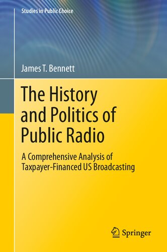 The History and Politics of Public Radio: A Comprehensive Analysis of Taxpayer-Financed US Broadcasting (Studies in Public Choice, 41)