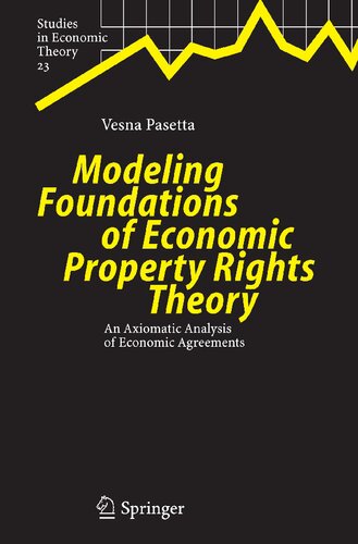 Modeling Foundations of Economic Property Rights Theory: An Axiomatic Analysis of Economic Agreements (Studies in Economic Theory, 23)