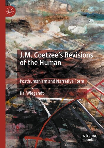 J.M. Coetzee’s Revisions of the Human: Posthumanism and Narrative Form