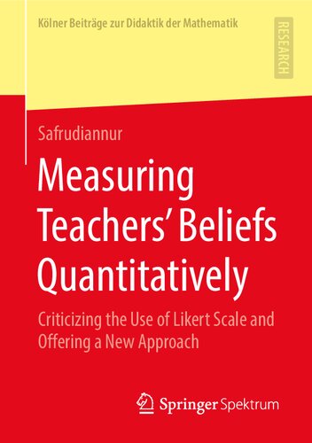 Measuring Teachers’ Beliefs Quantitatively: Criticizing the Use of Likert Scale and Offering a New Approach (Kölner Beiträge zur Didaktik der Mathematik)