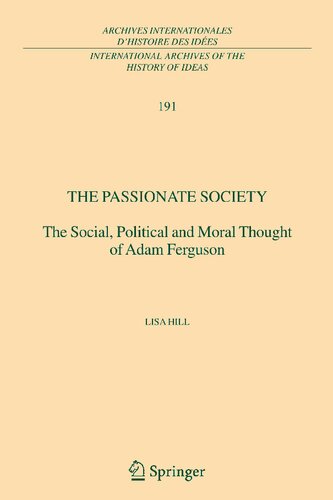 The Passionate Society: The Social, Political and Moral Thought of Adam Ferguson (International Archives of the History of Ideas Archives internationales d'histoire des idées, 191)