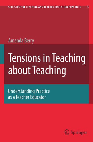 Tensions in Teaching about Teaching: Understanding Practice as a Teacher Educator (Self-Study of Teaching and Teacher Education Practices, 5)