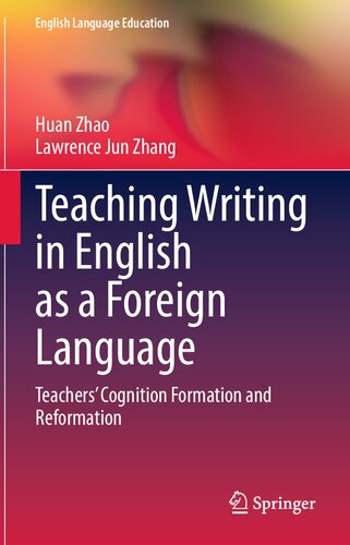 Teaching Writing in English as a Foreign Language: Teachers’ Cognition Formation and Reformation (English Language Education, 28)