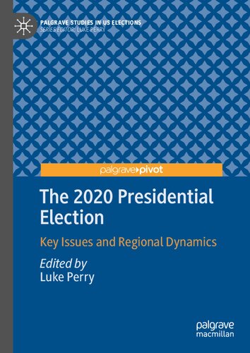 The 2020 Presidential Election: Key Issues and Regional Dynamics (Palgrave Studies in US Elections)