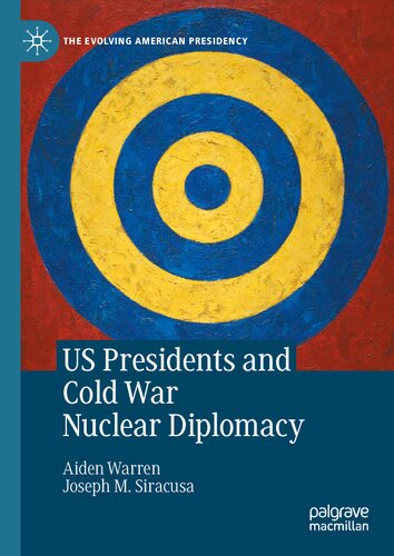 US Presidents and Cold War Nuclear Diplomacy (The Evolving American Presidency)