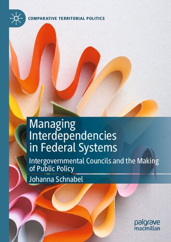 Managing Interdependencies in Federal Systems: Intergovernmental Councils and the Making of Public Policy (Comparative Territorial Politics)