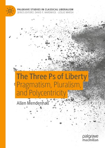 The Three Ps of Liberty: Pragmatism, Pluralism, and Polycentricity (Palgrave Studies in Classical Liberalism)