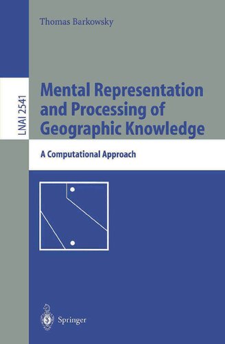 Mental Representation and Processing of Geographic Knowledge: A Computational Approach (Lecture Notes in Computer Science, 2541)