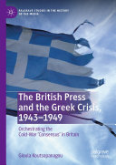 The British Press and the Greek Crisis, 1943–1949: Orchestrating the Cold-War ‘Consensus’ in Britain