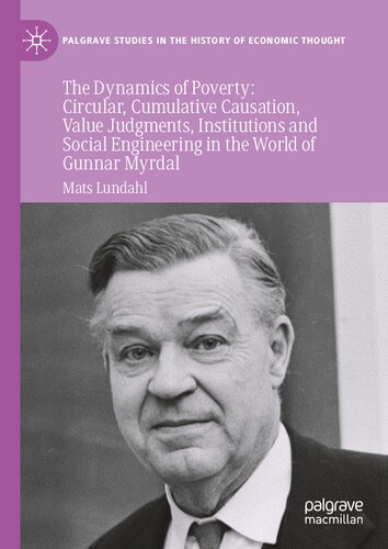 The Dynamics of Poverty: Circular, Cumulative Causation, Value Judgments, Institutions and Social Engineering in the World of Gunnar Myrdal (Palgrave Studies in the History of Economic Thought)