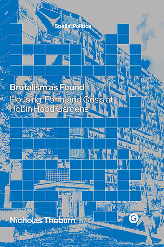 Brutalism as Found: Housing, Form, and Crisis at Robin Hood Gardens (Spatial Politics)