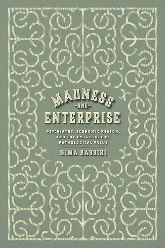 Madness and Enterprise : Psychiatry, Economic Reason, and the Emergence of Pathological Value