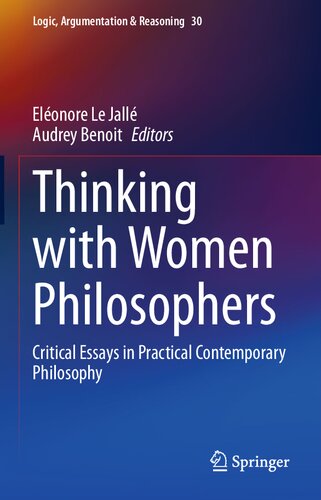 Thinking with Women Philosophers: Critical Essays in Practical Contemporary Philosophy (Logic, Argumentation & Reasoning, 30)