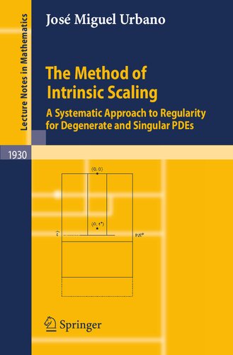 The Method of Intrinsic Scaling: A Systematic Approach to Regularity for Degenerate and Singular PDEs (Lecture Notes in Mathematics, 1930)