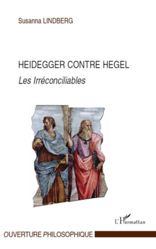 Heidegger contre Hegel: Les Irréconciliables (French Edition)