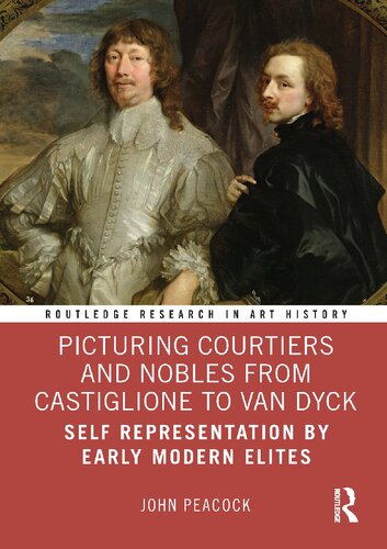 Picturing Courtiers and Nobles from Castiglione to Van Dyck: Self Representation by Early Modern Elites (Routledge Research in Art History)