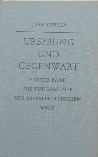 Ursprung und Gegenwart. Teil 1 - Die Fundamente der aperspektivischen Welt