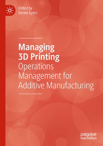 Managing 3D Printing: Operations Management for Additive Manufacturing
