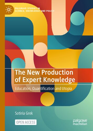 The New Production of Expert Knowledge: Education, Quantification and Utopia (Palgrave Studies in Science, Knowledge and Policy)