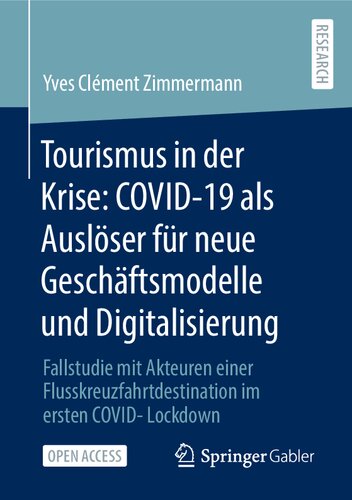 Tourismus in der Krise: COVID-19 als Auslöser für neue Geschäftsmodelle und Digitalisierung: Fallstudie mit Akteuren einer Flusskreuzfahrtdestination im ersten COVID-Lockdown (German Edition)