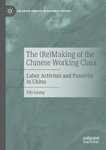 The (Re)Making of the Chinese Working Class: Labor Activism and Passivity in China (Palgrave Debates in Business History)