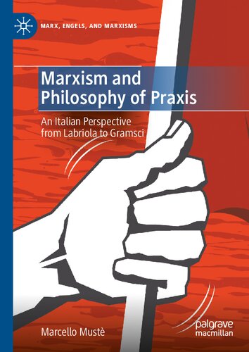 Marxism and Philosophy of Praxis: An Italian Perspective from Labriola to Gramsci (Marx, Engels, and Marxisms)