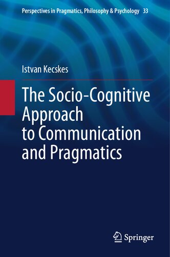 The Socio-Cognitive Approach to Communication and Pragmatics (Perspectives in Pragmatics, Philosophy & Psychology, 33)