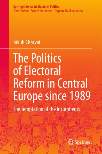 The Politics of Electoral Reform in Central Europe since 1989: The Temptation of the Incumbents (Springer Series in Electoral Politics)