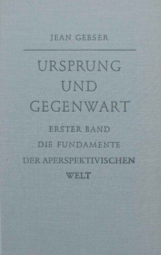 Ursprung und Gegenwart. Teil 1 - Die Fundamente der aperspektivischen Welt