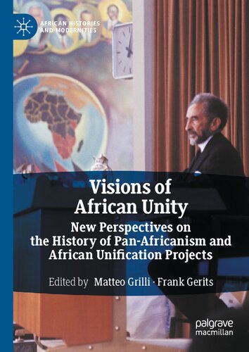 Visions of African Unity: New Perspectives on the History of Pan-Africanism and African Unification Projects (African Histories and Modernities)