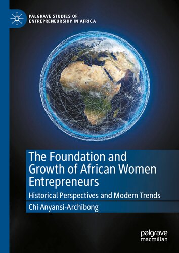 The Foundation and Growth of African Women Entrepreneurs: Historical Perspectives and Modern Trends (Palgrave Studies of Entrepreneurship in Africa)