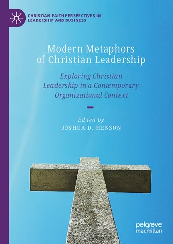 Modern Metaphors of Christian Leadership: Exploring Christian Leadership in a Contemporary Organizational Context (Christian Faith Perspectives in Leadership and Business)