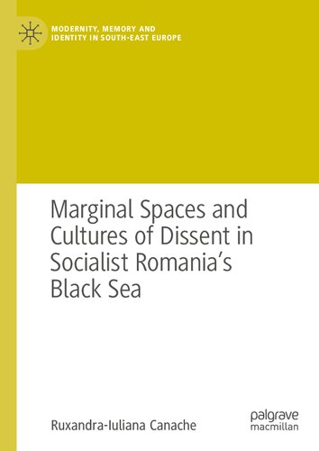 Marginal Spaces and Cultures of Dissent in Socialist Romania's Black Sea (Modernity, Memory and Identity in South-East Europe)
