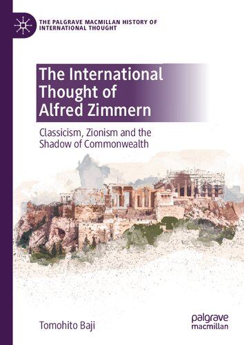 The International Thought of Alfred Zimmern: Classicism, Zionism and the Shadow of Commonwealth (The Palgrave Macmillan History of International Thought)