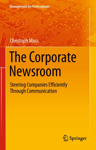 The Corporate Newsroom: Steering Companies Efficiently Through Communication (Management for Professionals)
