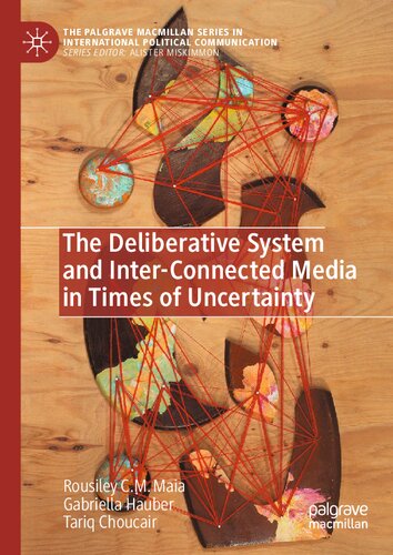 The Deliberative System and Inter-Connected Media in Times of Uncertainty (The Palgrave Macmillan Series in International Political Communication)