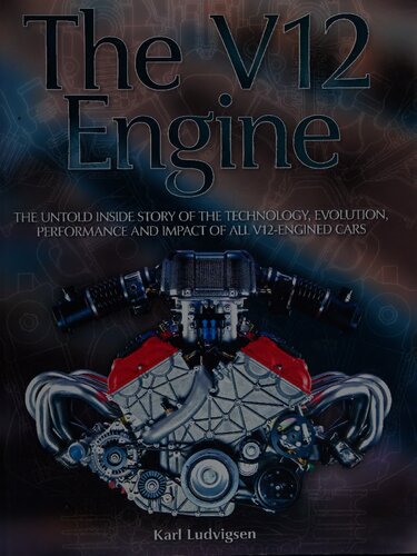 The V12 Engine: The Untold Inside Story of the Technology, Evolution, Performance, and Impact of All V12-Engined Cars
