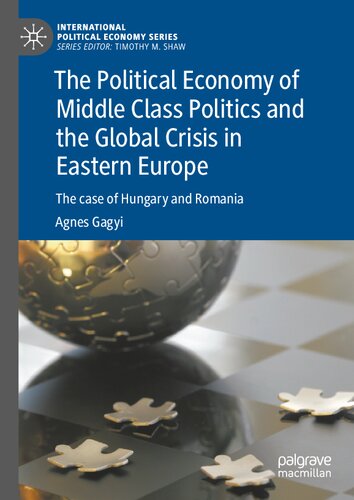 The Political Economy of Middle Class Politics and the Global Crisis in Eastern Europe: The case of Hungary and Romania (International Political Economy Series)