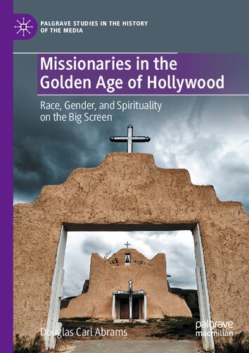 Missionaries in the Golden Age of Hollywood: Race, Gender, and Spirituality on the Big Screen (Palgrave Studies in the History of the Media)